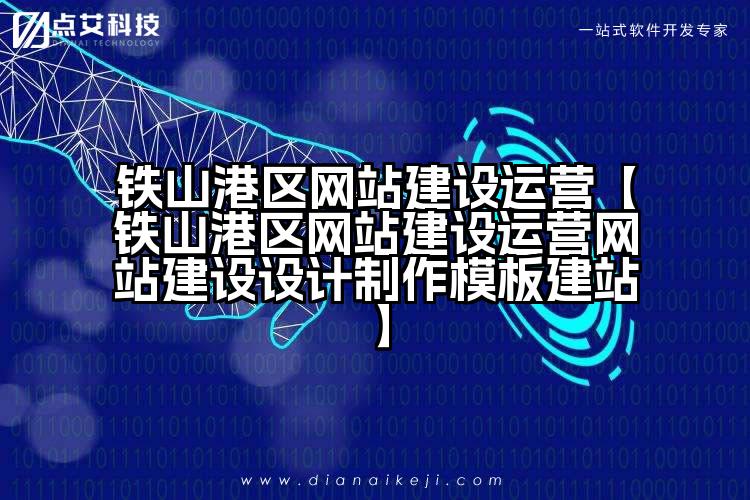 铁山港区网站建设运营【铁山港区网站建设运营网站建设设计制作模板建站】