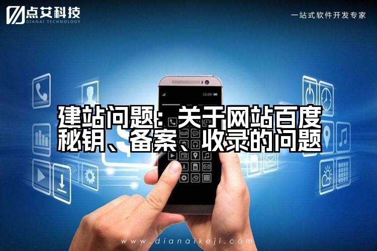 建站问题:关于网站百度秘钥、备案、收录的问题