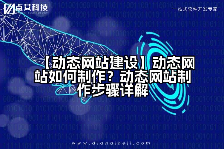 【动态网站建设】动态网站如何制作?动态网站制作步骤详解