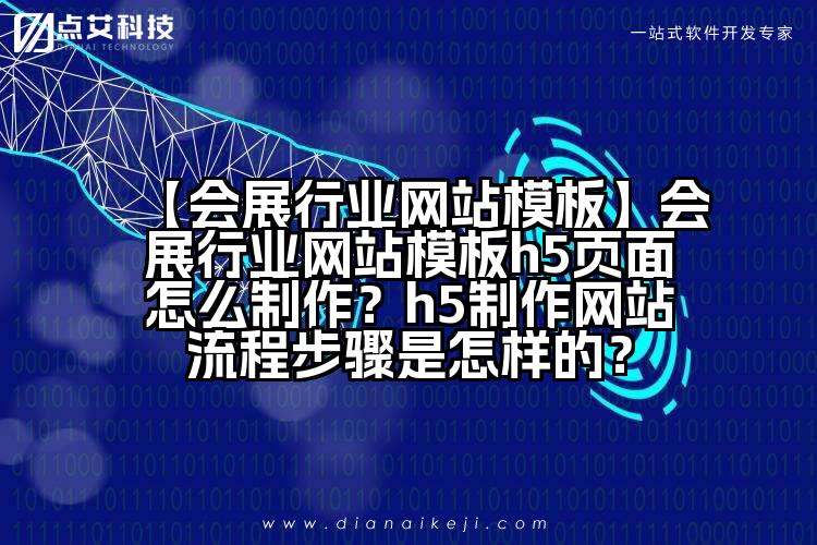 【会展行业网站模板】会展行业网站模板h5页面怎么制作?h5制作网站流程步骤是怎样的?