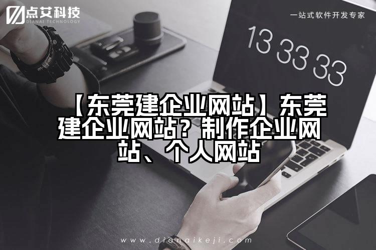 【东莞建企业网站】东莞建企业网站？制作企业网站、个人网站