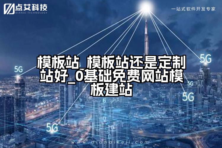 模板站_模板站还是定制站好_0基础免费网站模板建站