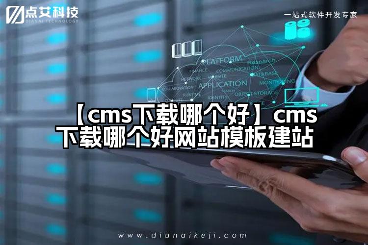 【cms下载哪个好】cms下载哪个好网站模板建站