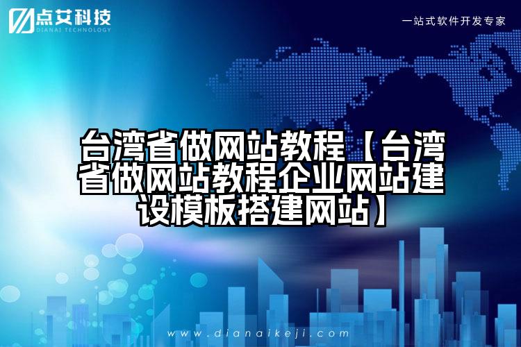 台湾省做网站教程【台湾省做网站教程企业网站建设模板搭建网站】