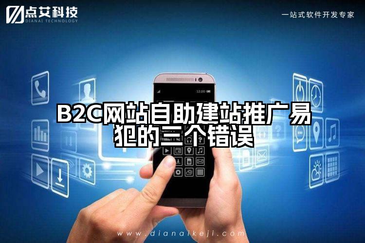 B2C网站自助建站推广易犯的三个错误
