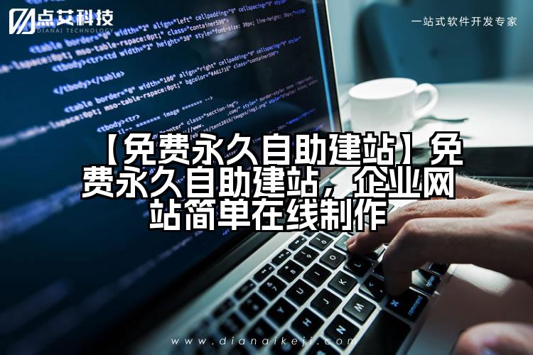 【免费永久自助建站】免费永久自助建站,企业网站简单在线制作