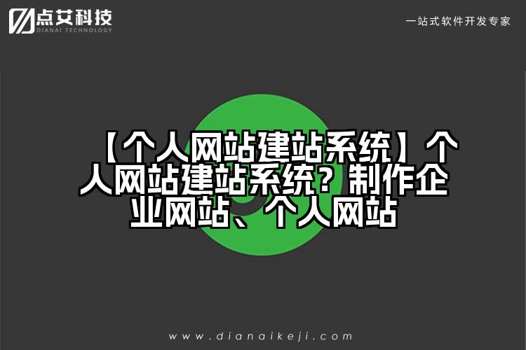 【个人网站建站系统】个人网站建站系统?制作企业网站、个人网站
