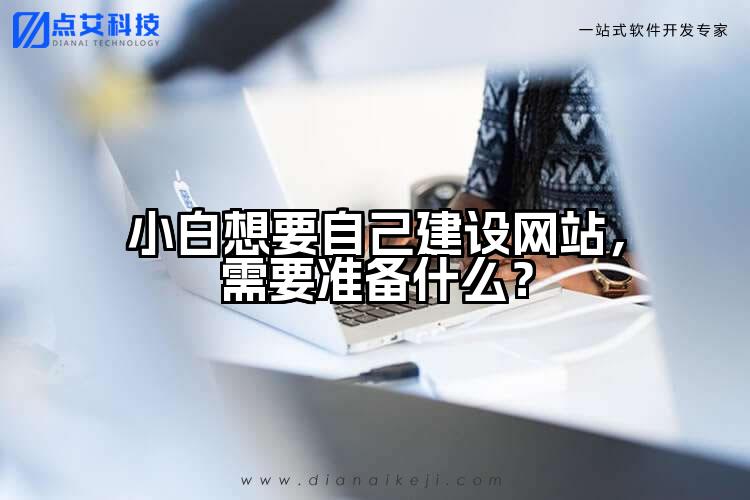 小白想要自己建设网站,需要准备什么?