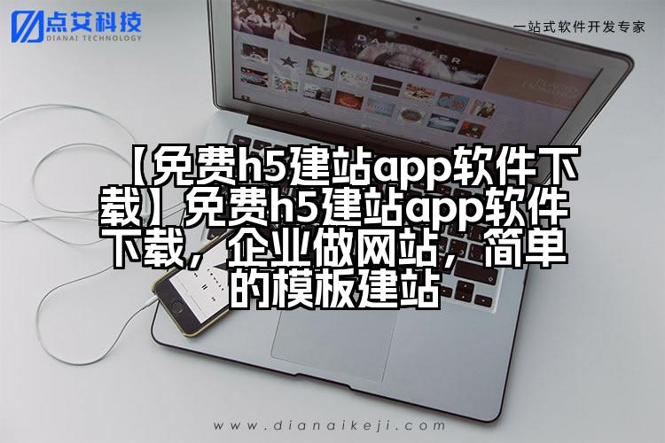 【免费h5建站app软件下载】免费h5建站app软件下载,企业做网站,简单的模板建站