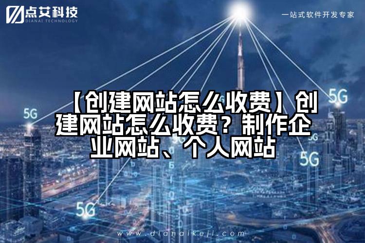【创建网站怎么收费】创建网站怎么收费?制作企业网站、个人网站