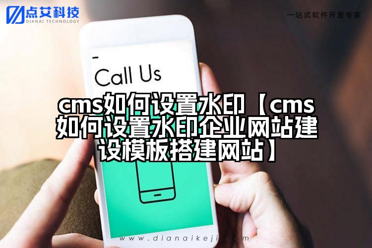cms如何设置水印【cms如何设置水印企业网站建设模板搭建网站】