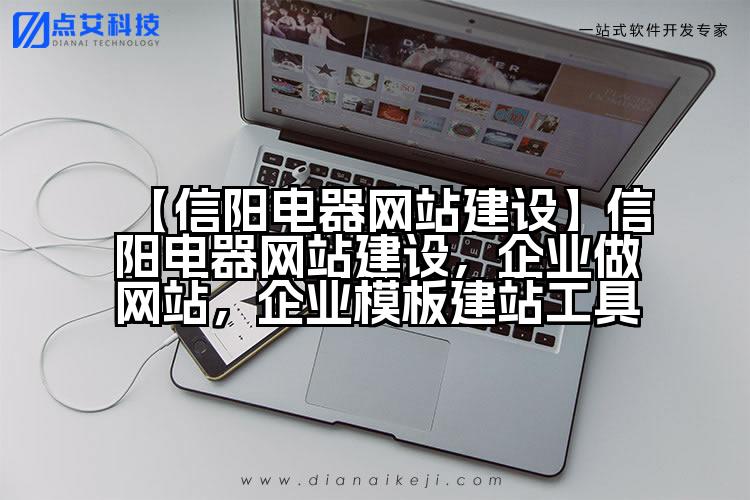 【信阳电器网站建设】信阳电器网站建设,企业做网站,企业模板建站工具