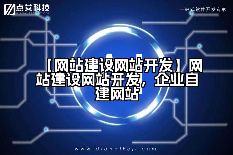 【网站建设网站开发】网站建设网站开发,企业自建网站