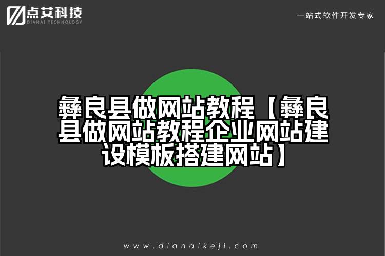 彝良县做网站教程【彝良县做网站教程企业网站建设模板搭建网站】
