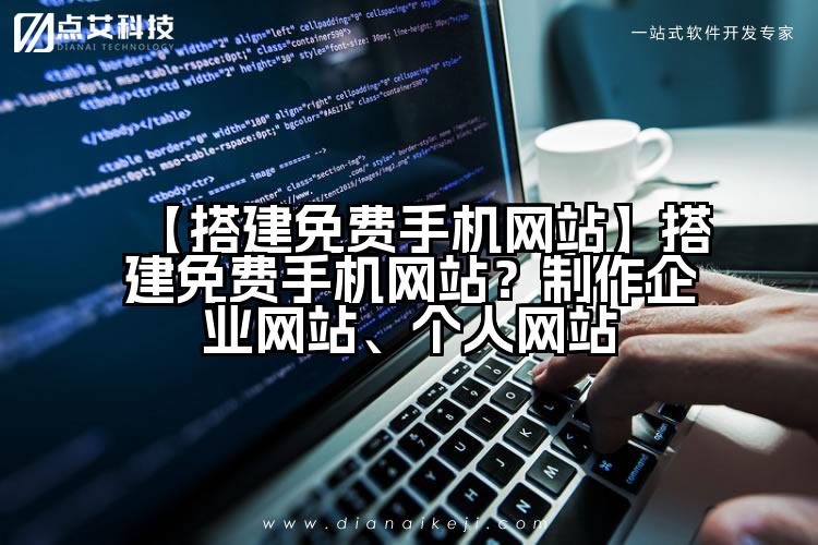 【搭建免费手机网站】搭建免费手机网站?制作企业网站、个人网站