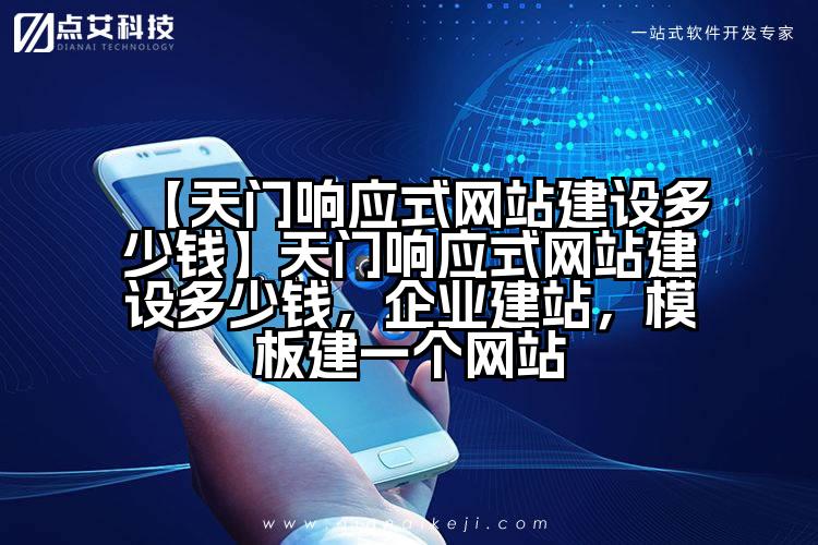 【天门响应式网站建设多少钱】天门响应式网站建设多少钱,企业建站,模板建一个网站