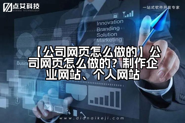 【公司网页怎么做的】公司网页怎么做的?制作企业网站、个人网站