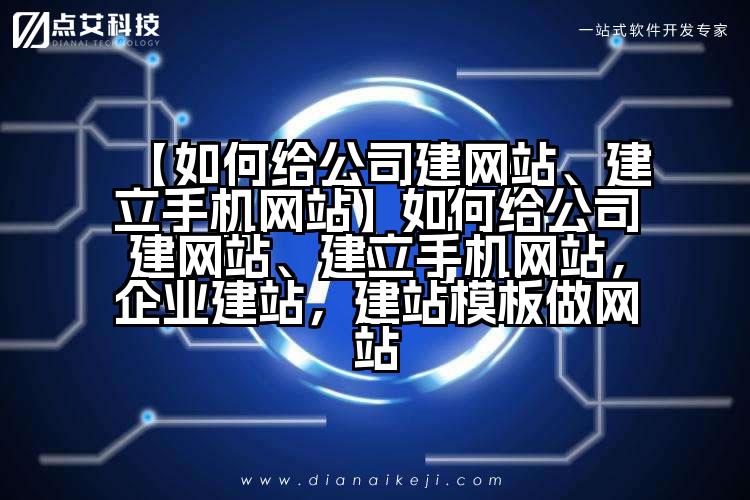 【如何给公司建网站、建立手机网站】如何给公司建网站、建立手机网站,企业建站,建站模板做网站