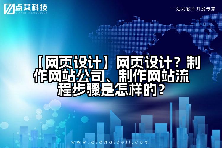 【网页设计】网页设计?制作网站公司、制作网站流程步骤是怎样的?