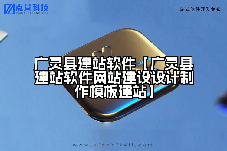 广灵县建站软件【广灵县建站软件网站建设设计制作模板建站】