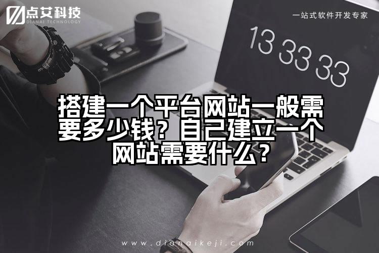 搭建一个平台网站一般需要多少钱？自己建立一个网站需要什么？