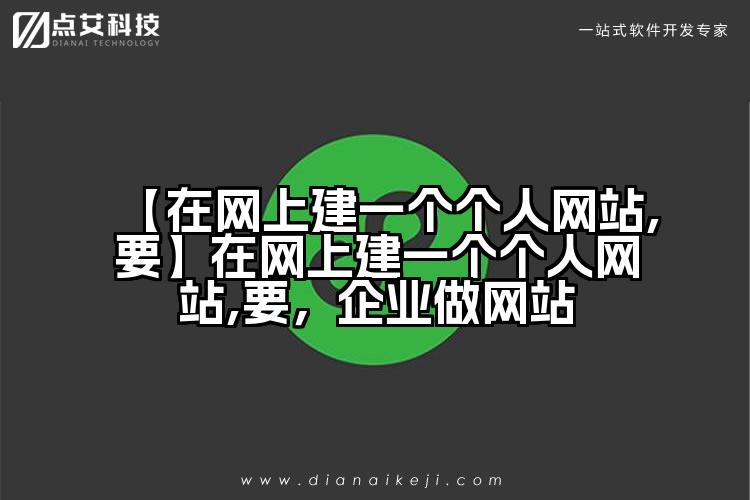 【在网上建一个个人网站,要】在网上建一个个人网站,要,企业做网站