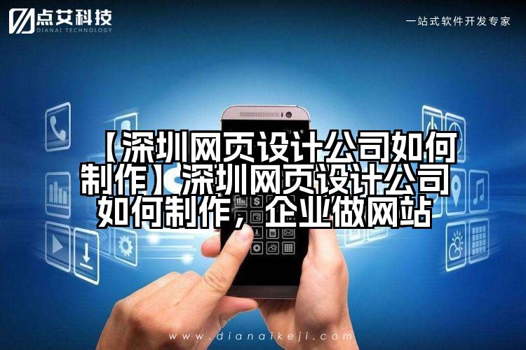 【深圳网页设计公司如何制作】深圳网页设计公司如何制作,企业做网站