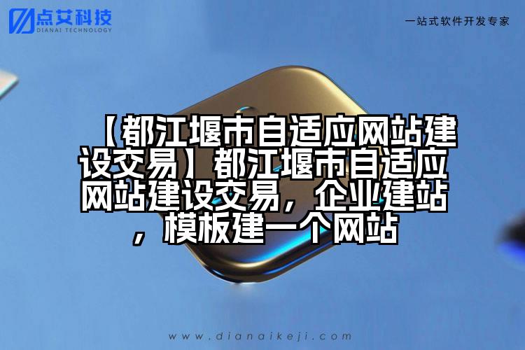 【都江堰市自适应网站建设交易】都江堰市自适应网站建设交易,企业建站,模板建一个网站