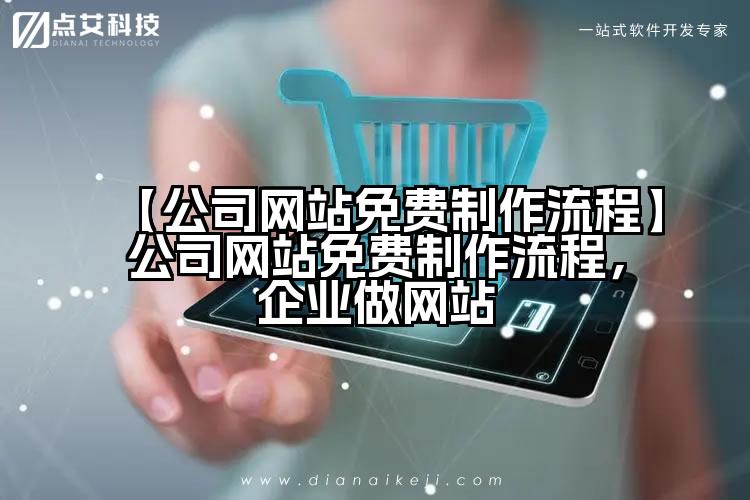 【公司网站免费制作流程】公司网站免费制作流程,企业做网站