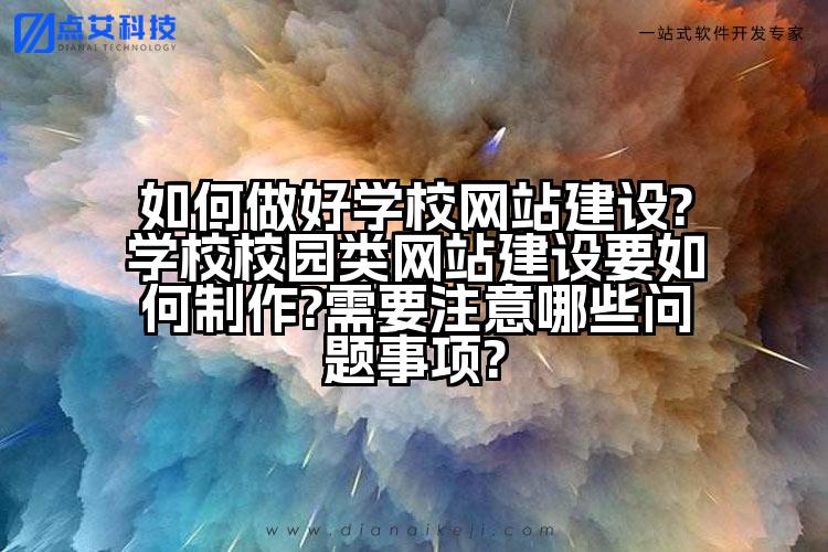 如何做好学校网站建设?学校校园类网站建设要如何制作?需要注意哪些问题事项?