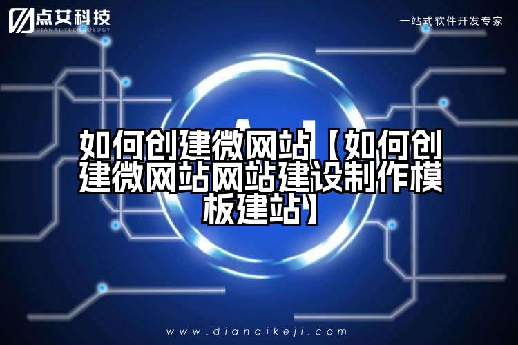 如何创建微网站【如何创建微网站网站建设制作模板建站】