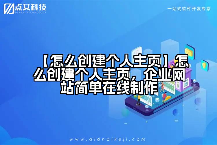 【怎么创建个人主页】怎么创建个人主页，企业网站简单在线制作
