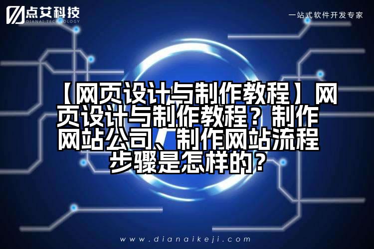【网页设计与制作教程】网页设计与制作教程?制作网站公司、制作网站流程步骤是怎样的?