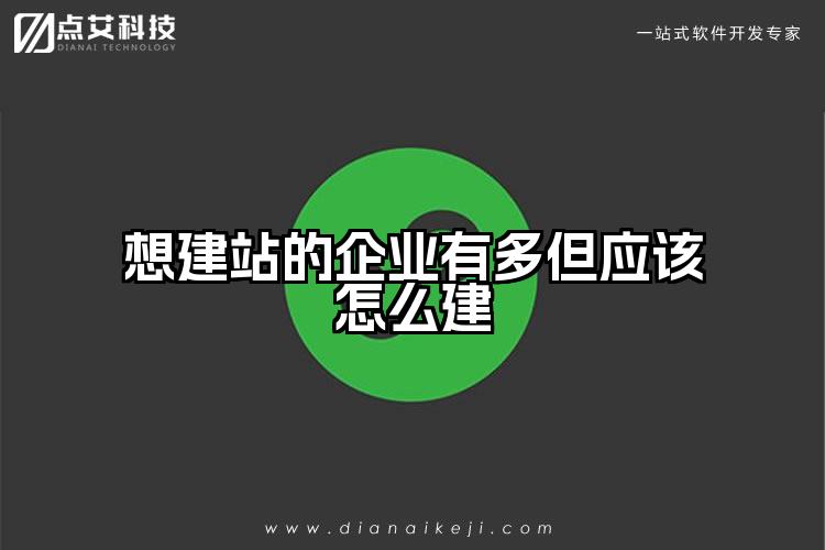 想建站的企业有多但应该怎么建