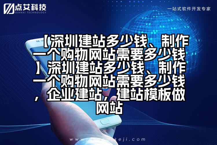 【深圳建站多少钱、制作一个购物网站需要多少钱】深圳建站多少钱、制作一个购物网站需要多少钱,企业建站,建站模板做网站