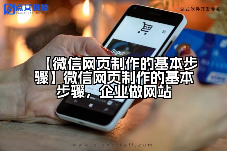 【微信网页制作的基本步骤】微信网页制作的基本步骤,企业做网站