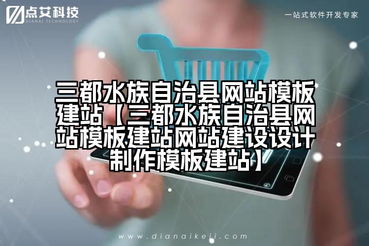 三都水族自治县网站模板建站【三都水族自治县网站模板建站网站建设设计制作模板建站】