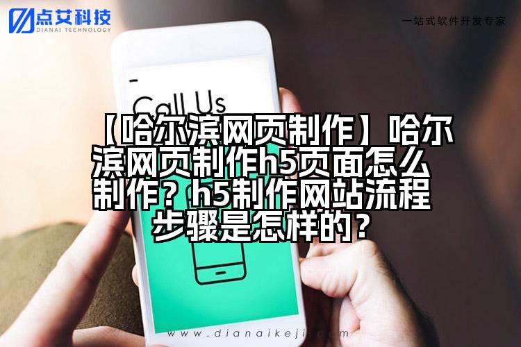 【哈尔滨网页制作】哈尔滨网页制作h5页面怎么制作?h5制作网站流程步骤是怎样的?