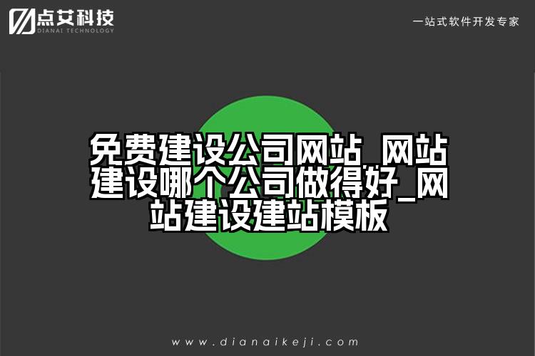 免费建设公司网站_网站建设哪个公司做得好_网站建设建站模板