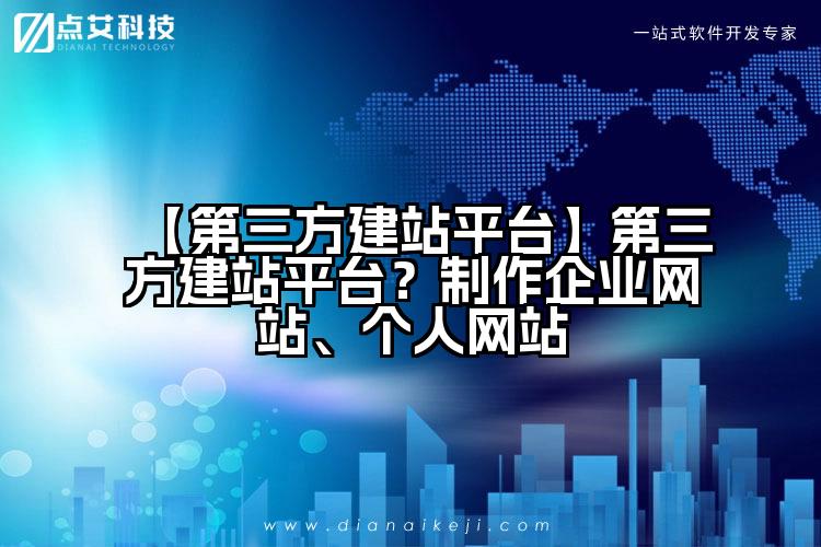 【第三方建站平台】第三方建站平台?制作企业网站、个人网站