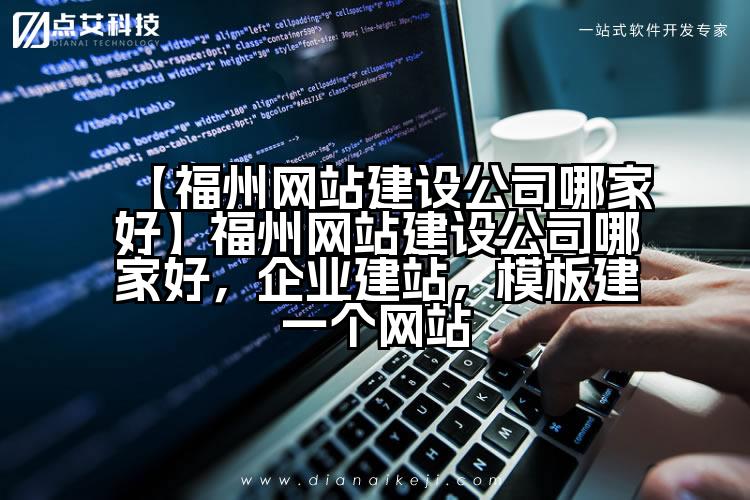 【福州网站建设公司哪家好】福州网站建设公司哪家好，企业建站，模板建一个网站