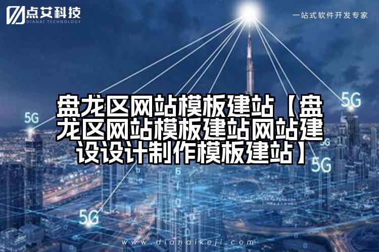 盘龙区网站模板建站【盘龙区网站模板建站网站建设设计制作模板建站】