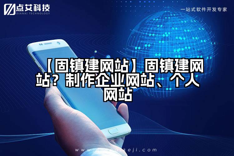 【固镇建网站】固镇建网站？制作企业网站、个人网站