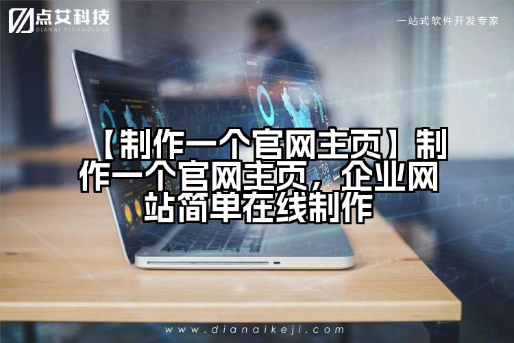 【制作一个官网主页】制作一个官网主页，企业网站简单在线制作