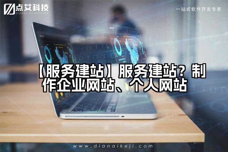 【服务建站】服务建站?制作企业网站、个人网站