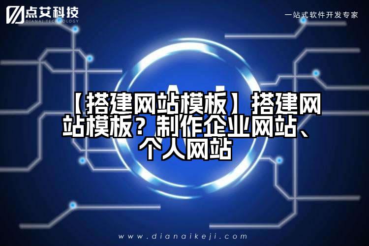 【搭建网站模板】搭建网站模板?制作企业网站、个人网站