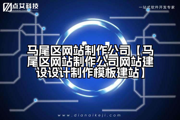 马尾区网站制作公司【马尾区网站制作公司网站建设设计制作模板建站】