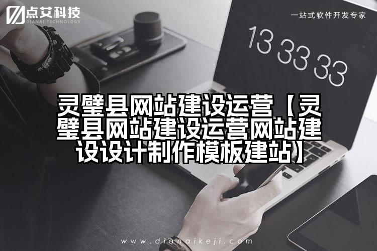 灵璧县网站建设运营【灵璧县网站建设运营网站建设设计制作模板建站】