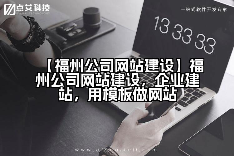 【福州公司网站建设】福州公司网站建设,企业建站,用模板做网站