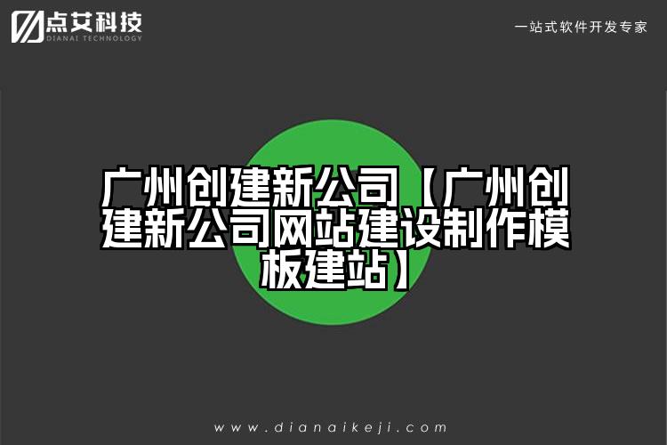 广州创建新公司【广州创建新公司网站建设制作模板建站】